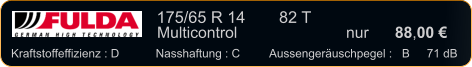 175/65 R 14	  82 T    Multicontrol 		     	nur      88,00 €   Kraftstoffeffizienz : D	Nasshaftung : C	Aussengeräuschpegel :   B	  71 dB