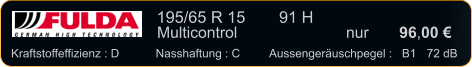 195/65 R 15	  91 H    Multicontrol 		     	nur       96,00 €   Kraftstoffeffizienz : D	Nasshaftung : C	Aussengeräuschpegel :   B1	  72 dB