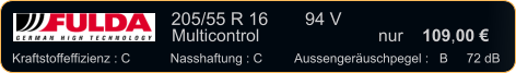 205/55 R 16	  94 V    Multicontrol 		     	nur    109,00 €   Kraftstoffeffizienz : C	Nasshaftung : C	Aussengeräuschpegel :   B	  72 dB